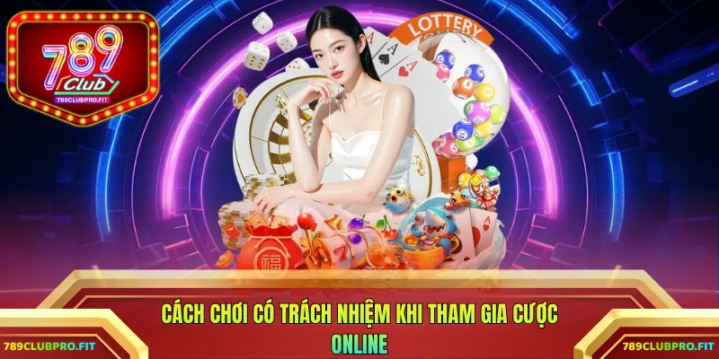 Cách chơi có trách nhiệm khi tham gia cược online
