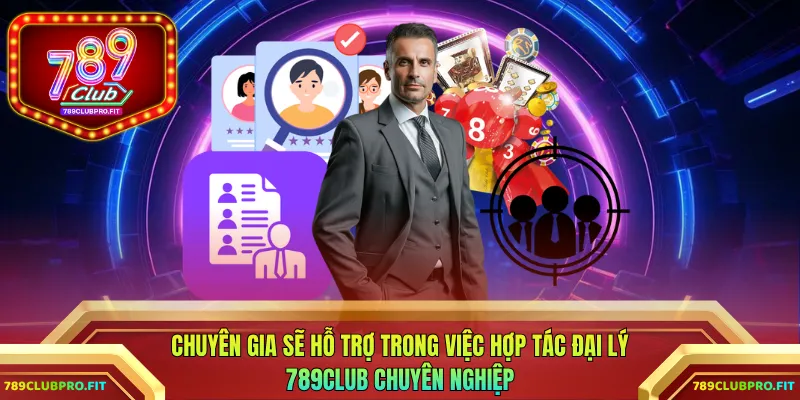 Chuyên gia sẽ hỗ trợ trong việc hợp tác đại lý 789CLUB chuyên nghiệp