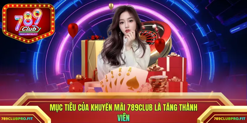 Mục tiêu của khuyến mãi 789CLUB là tăng thành viên