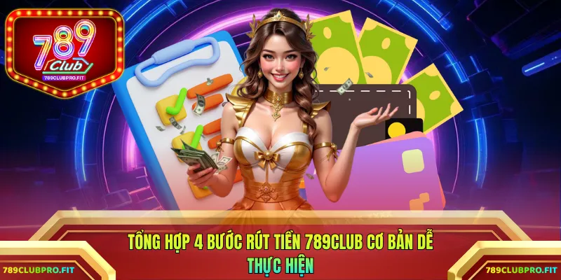Tổng hợp 4 bước rút tiền 789CLUB cơ bản dễ thực hiện