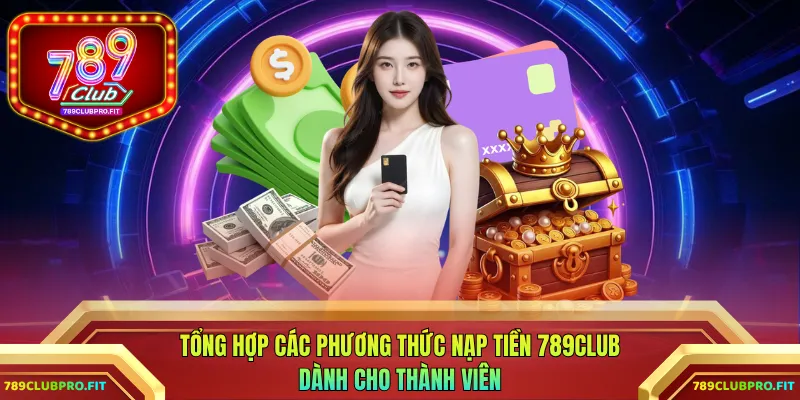 Tổng hợp các phương thức nạp tiền 789CLUB dành cho thành viên