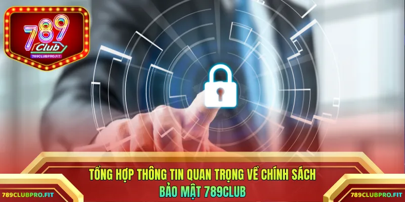 Tổng hợp thông tin quan trọng về chính sách bảo mật 789CLUB