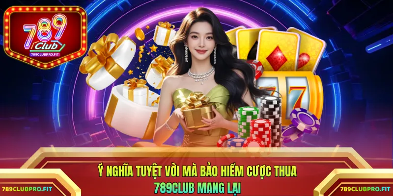 Ý nghĩa thiết thực mà bảo hiểm cược thua 789CLUB mang lại